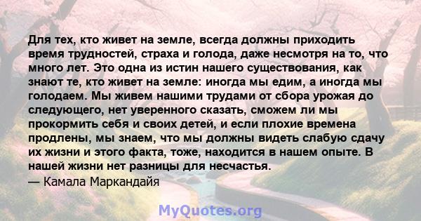 Для тех, кто живет на земле, всегда должны приходить время трудностей, страха и голода, даже несмотря на то, что много лет. Это одна из истин нашего существования, как знают те, кто живет на земле: иногда мы едим, а