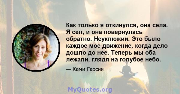 Как только я откинулся, она села. Я сел, и она повернулась обратно. Неуклюжий. Это было каждое мое движение, когда дело дошло до нее. Теперь мы оба лежали, глядя на голубое небо.