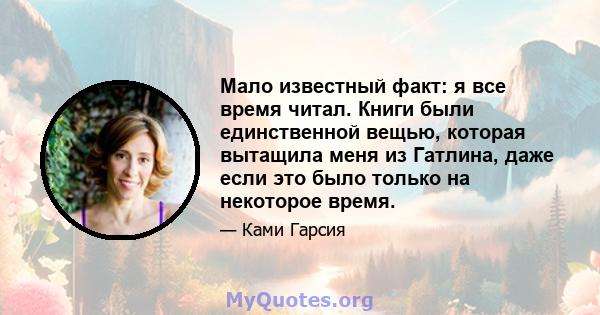 Мало известный факт: я все время читал. Книги были единственной вещью, которая вытащила меня из Гатлина, даже если это было только на некоторое время.