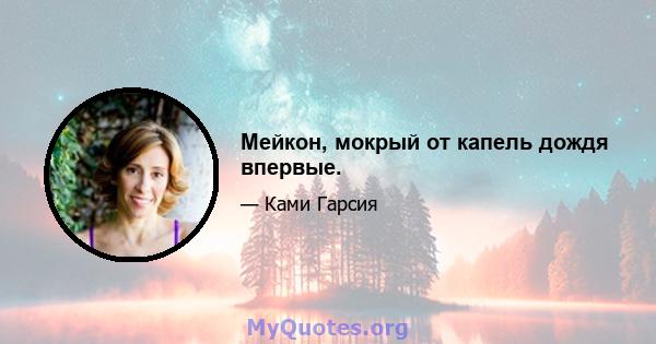 Мейкон, мокрый от капель дождя впервые.