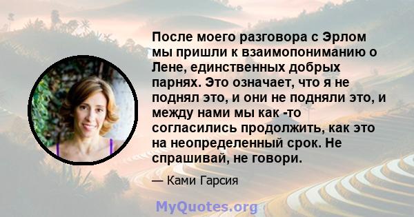 После моего разговора с Эрлом мы пришли к взаимопониманию о Лене, единственных добрых парнях. Это означает, что я не поднял это, и они не подняли это, и между нами мы как -то согласились продолжить, как это на