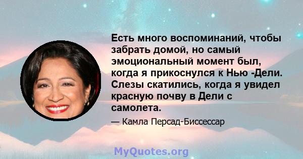 Есть много воспоминаний, чтобы забрать домой, но самый эмоциональный момент был, когда я прикоснулся к Нью -Дели. Слезы скатились, когда я увидел красную почву в Дели с самолета.