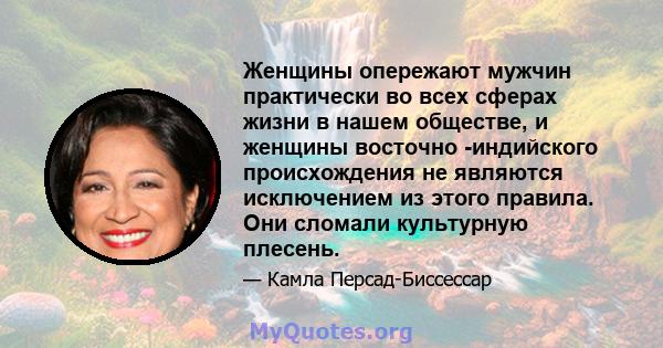 Женщины опережают мужчин практически во всех сферах жизни в нашем обществе, и женщины восточно -индийского происхождения не являются исключением из этого правила. Они сломали культурную плесень.