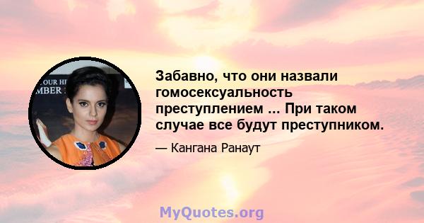 Забавно, что они назвали гомосексуальность преступлением ... При таком случае все будут преступником.