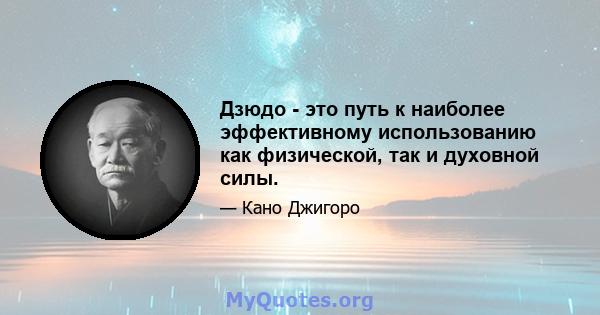 Дзюдо - это путь к наиболее эффективному использованию как физической, так и духовной силы.