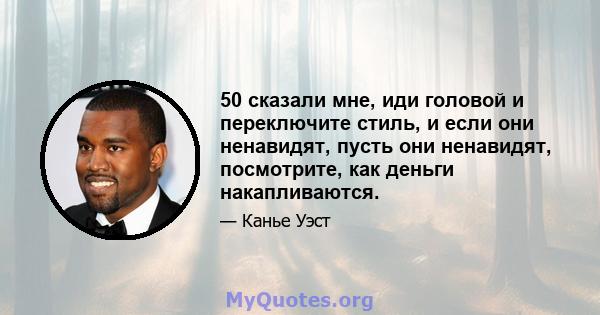 50 сказали мне, иди головой и переключите стиль, и если они ненавидят, пусть они ненавидят, посмотрите, как деньги накапливаются.