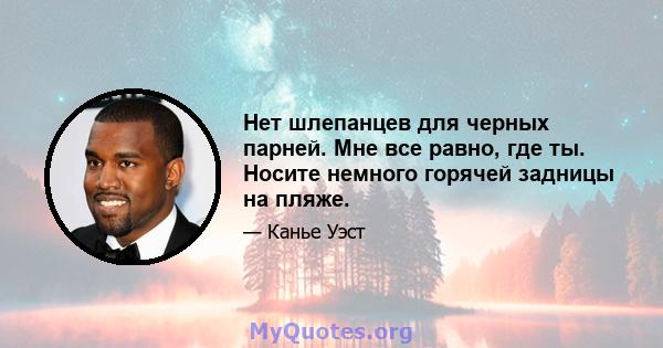 Нет шлепанцев для черных парней. Мне все равно, где ты. Носите немного горячей задницы на пляже.