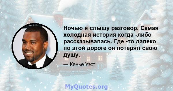 Ночью я слышу разговор. Самая холодная история когда -либо рассказывалась. Где -то далеко по этой дороге он потерял свою душу.