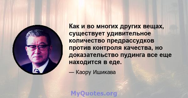 Как и во многих других вещах, существует удивительное количество предрассудков против контроля качества, но доказательство пудинга все еще находится в еде.