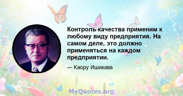 Контроль качества применим к любому виду предприятия. На самом деле, это должно применяться на каждом предприятии.