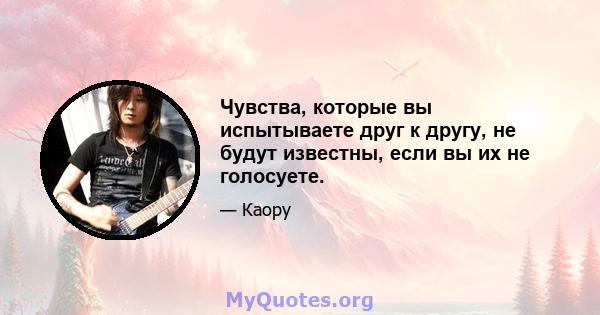 Чувства, которые вы испытываете друг к другу, не будут известны, если вы их не голосуете.