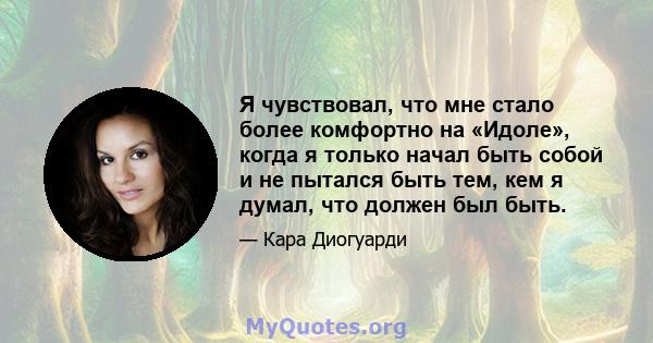 Я чувствовал, что мне стало более комфортно на «Идоле», когда я только начал быть собой и не пытался быть тем, кем я думал, что должен был быть.