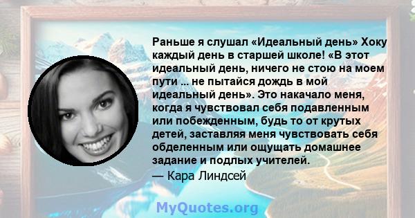 Раньше я слушал «Идеальный день» Хоку каждый день в старшей школе! «В этот идеальный день, ничего не стою на моем пути ... не пытайся дождь в мой идеальный день». Это накачало меня, когда я чувствовал себя подавленным