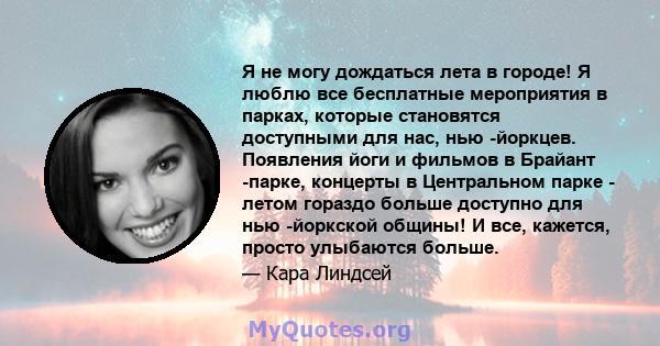 Я не могу дождаться лета в городе! Я люблю все бесплатные мероприятия в парках, которые становятся доступными для нас, нью -йоркцев. Появления йоги и фильмов в Брайант -парке, концерты в Центральном парке - летом