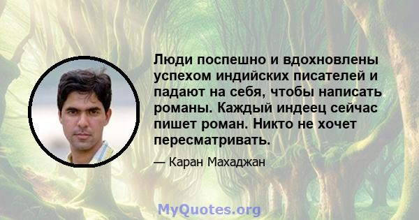 Люди поспешно и вдохновлены успехом индийских писателей и падают на себя, чтобы написать романы. Каждый индеец сейчас пишет роман. Никто не хочет пересматривать.