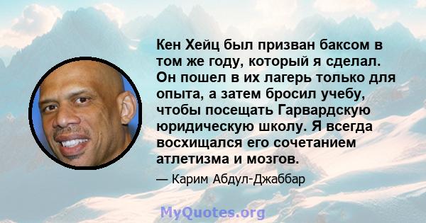 Кен Хейц был призван баксом в том же году, который я сделал. Он пошел в их лагерь только для опыта, а затем бросил учебу, чтобы посещать Гарвардскую юридическую школу. Я всегда восхищался его сочетанием атлетизма и