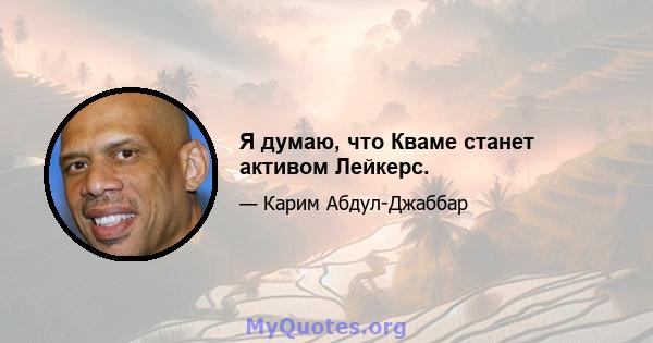 Я думаю, что Кваме станет активом Лейкерс.