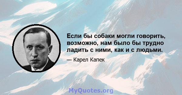 Если бы собаки могли говорить, возможно, нам было бы трудно ладить с ними, как и с людьми.