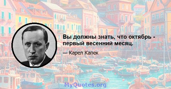 Вы должны знать, что октябрь - первый весенний месяц.