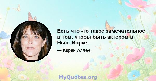 Есть что -то такое замечательное в том, чтобы быть актером в Нью -Йорке.