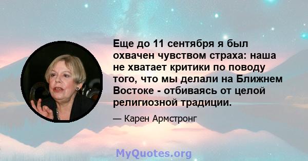 Еще до 11 сентября я был охвачен чувством страха: наша не хватает критики по поводу того, что мы делали на Ближнем Востоке - отбиваясь от целой религиозной традиции.