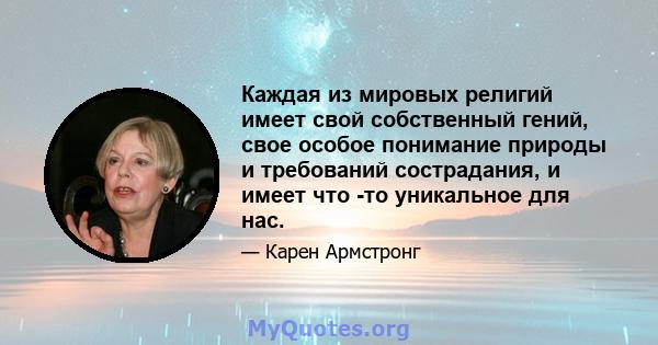 Каждая из мировых религий имеет свой собственный гений, свое особое понимание природы и требований сострадания, и имеет что -то уникальное для нас.