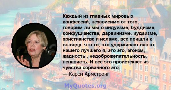 Каждый из главных мировых конфессий, независимо от того, говорим ли мы о индуизме, буддизме, конфуцианстве, дарвинизме, иудаизме, христианстве и исламе, все пришли к выводу, что то, что удерживает нас от нашего лучшего