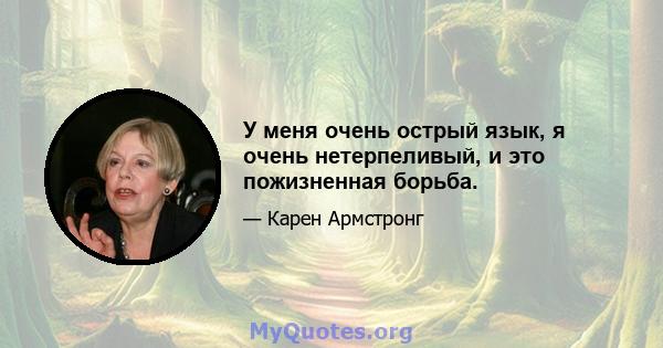 У меня очень острый язык, я очень нетерпеливый, и это пожизненная борьба.