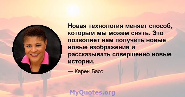 Новая технология меняет способ, которым мы можем снять. Это позволяет нам получить новые новые изображения и рассказывать совершенно новые истории.