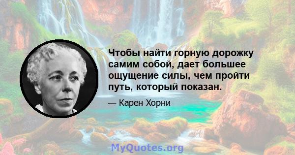 Чтобы найти горную дорожку самим собой, дает большее ощущение силы, чем пройти путь, который показан.