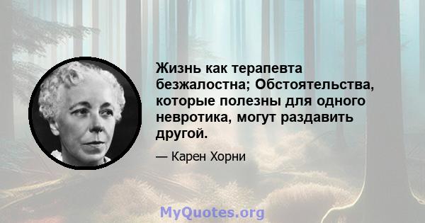 Жизнь как терапевта безжалостна; Обстоятельства, которые полезны для одного невротика, могут раздавить другой.