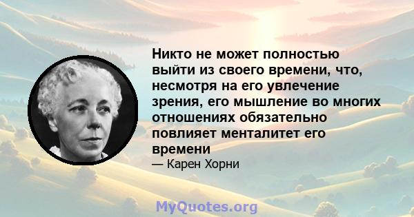 Никто не может полностью выйти из своего времени, что, несмотря на его увлечение зрения, его мышление во многих отношениях обязательно повлияет менталитет его времени