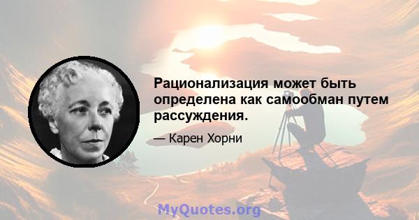 Рационализация может быть определена как самообман путем рассуждения.