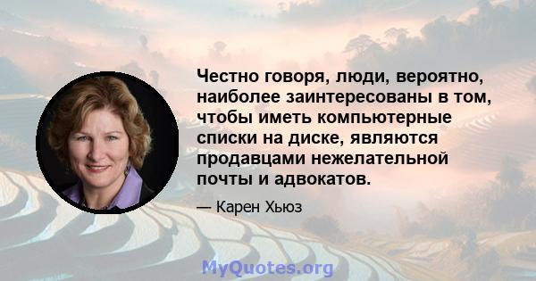 Честно говоря, люди, вероятно, наиболее заинтересованы в том, чтобы иметь компьютерные списки на диске, являются продавцами нежелательной почты и адвокатов.