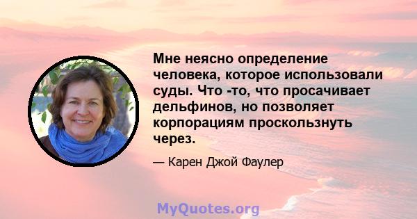 Мне неясно определение человека, которое использовали суды. Что -то, что просачивает дельфинов, но позволяет корпорациям проскользнуть через.