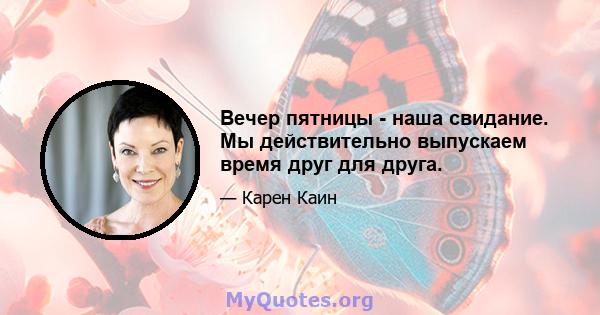 Вечер пятницы - наша свидание. Мы действительно выпускаем время друг для друга.