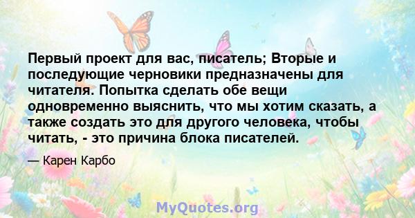 Первый проект для вас, писатель; Вторые и последующие черновики предназначены для читателя. Попытка сделать обе вещи одновременно выяснить, что мы хотим сказать, а также создать это для другого человека, чтобы читать, - 