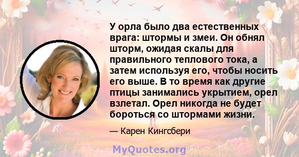 У орла было два естественных врага: штормы и змеи. Он обнял шторм, ожидая скалы для правильного теплового тока, а затем используя его, чтобы носить его выше. В то время как другие птицы занимались укрытием, орел