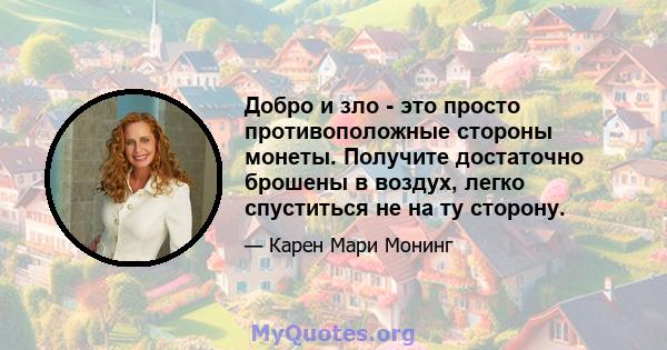 Добро и зло - это просто противоположные стороны монеты. Получите достаточно брошены в воздух, легко спуститься не на ту сторону.