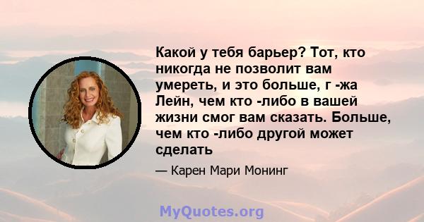 Какой у тебя барьер? Тот, кто никогда не позволит вам умереть, и это больше, г -жа Лейн, чем кто -либо в вашей жизни смог вам сказать. Больше, чем кто -либо другой может сделать