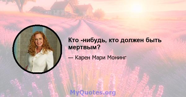 Кто -нибудь, кто должен быть мертвым?