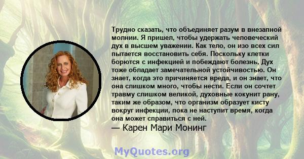 Трудно сказать, что объединяет разум в внезапной молнии. Я пришел, чтобы удержать человеческий дух в высшем уважении. Как тело, он изо всех сил пытается восстановить себя. Поскольку клетки борются с инфекцией и