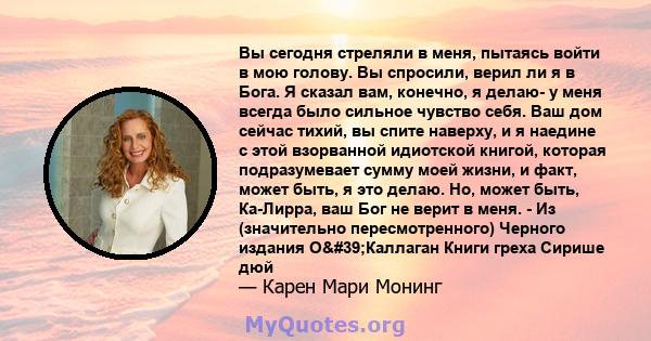 Вы сегодня стреляли в меня, пытаясь войти в мою голову. Вы спросили, верил ли я в Бога. Я сказал вам, конечно, я делаю- у меня всегда было сильное чувство себя. Ваш дом сейчас тихий, вы спите наверху, и я наедине с этой 