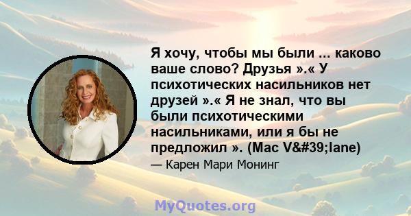 Я хочу, чтобы мы были ... каково ваше слово? Друзья ».« У психотических насильников нет друзей ».« Я не знал, что вы были психотическими насильниками, или я бы не предложил ». (Mac V'lane)