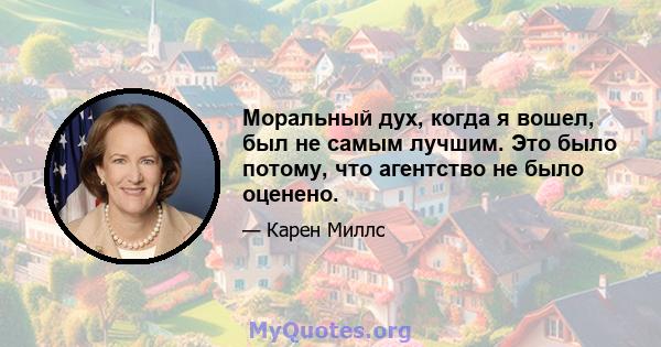 Моральный дух, когда я вошел, был не самым лучшим. Это было потому, что агентство не было оценено.