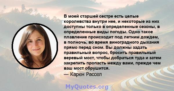 В моей старшей сестре есть целые королевства внутри нее, и некоторые из них доступны только в определенные сезоны, в определенные виды погоды. Одно такое плавление происходит под летним дождем, в полночь, во время