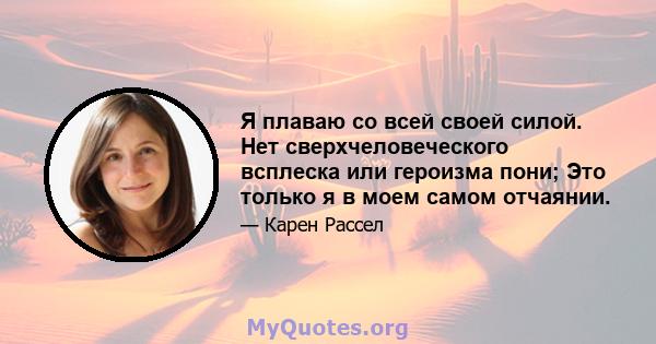 Я плаваю со всей своей силой. Нет сверхчеловеческого всплеска или героизма пони; Это только я в моем самом отчаянии.