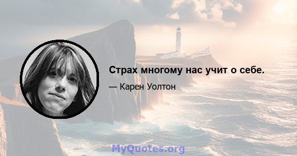 Страх многому нас учит о себе.