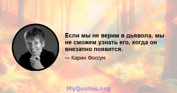 Если мы не верим в дьявола, мы не сможем узнать его, когда он внезапно появится.