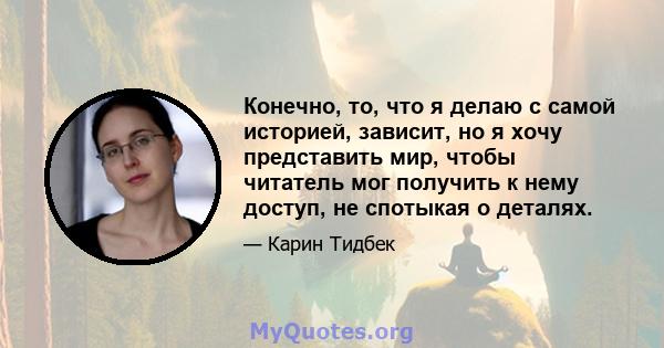 Конечно, то, что я делаю с самой историей, зависит, но я хочу представить мир, чтобы читатель мог получить к нему доступ, не спотыкая о деталях.